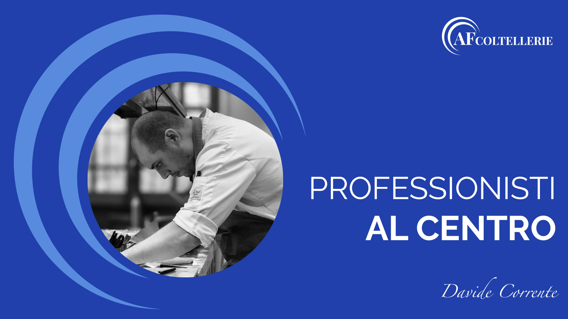 Professionisti al centro: Davide Antonio Corrente, la mia cucina, la mia storia, la mia collaborazione con AFcoltellerie